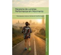 Maratona de Londres: Performance em Movimento: Menopausa, corpo e mente em tranformação