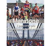 Maratone. I percorsi più spettacolari del mondo. Ediz. illustrata