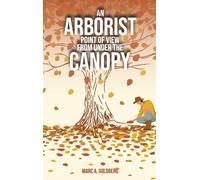 Marc A Goldberg An Arborist Point Of View From Under The Cano (Copertina rigida)