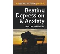 Marc Allan Moor The Get to the Point Guide to Beating Depression an (Tascabile)