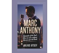 MARC ANTHONY: Serenade of the Soul-How One Voice Redefined Romance for the World