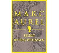 Marc Aurel. Selbstbetrachtungen: Der Klassiker des römischen Philosophenkaisers. Zeitlose Weisheiten des letzten Stoikers: 12