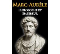Marc-Aurèle Biographie: Philosophe et empereur. Découvrez la vie inspirante d'un sage au service de Rome (édition collector)