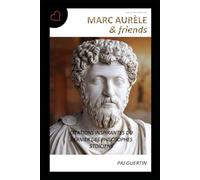 Marc Aurèle & friends: Citations Inspirantes du Dernier des Philosophes Stoïciens