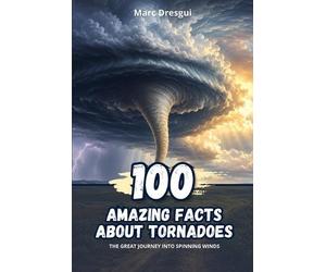 Marc Dresgui 100 Amazing Facts About Tornadoes (Tascabile)