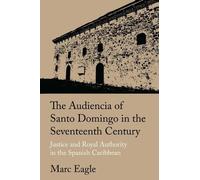 Marc Eagle The Audiencia of Santo Domingo in the Seventeenth (Copertina rigida)