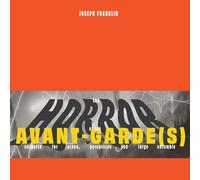 Marc Hannaford - Joseph Franklin: The Horror of the Avant-Garde(s)
