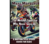 MARC MÁRQUEZ BIOGRAPHY: The MotoGP Superstar Who Never Gave Up - A Motorcycle Story Book for Kids