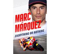 Marc Marquez: Everything or Nothing: The Definitive Biography of Motogp's Superstar