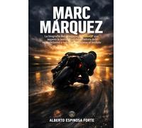 Marc Márquez: La biografía del campeón de MotoGP que superó la lesión más devastadora del motociclismo y volvió a conquistar el mundo