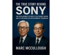 Marc McCullough The True Story Behind Sony (Tascabile)