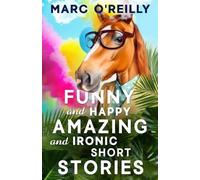 Marc O'Reilly Funny and Happy Amazing and Ironic Short Stories (Tascabile)