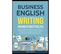 Business English Writing: Advanced Masterclass- How to Communicate Effectively & Communicate with Confidence: How to Write Emails, Business Letters & Business Reports. Includes 100+ Business Letters