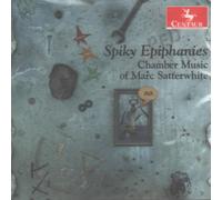 Marc Satterwhite - Spiky Epiphanies: Chamber Musi
