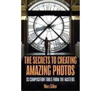 Marc Silber The Secrets to Amazing Photo Composition (Tascabile)