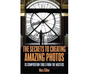 Marc Silber The Secrets to Amazing Photo Composition (Tascabile)