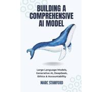 BUILDING A COMPREHENSIVE AI MODEL: Large Language Models, Generative AI, DeepSeek, Ethics & Accountability: 1