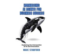 Marc Stanford Harnessing AI Agents for Business Success (Tascabile)