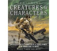 Designing Creatures and Characters: How to Build an Artist's Portfolio for Video Games, Film, Animation and More