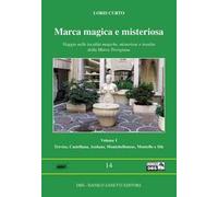 Marca magica e misteriosa. Viaggio nelle località magiche, misteriose e insolite della Marca Trevigiana. Vol. 1: Treviso, Castellana, Asolano, Montebellunese, Montello e Sile.