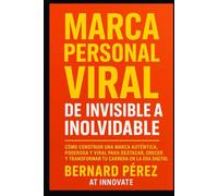Marca Personal Viral: de Invisible a Inolvidable.: Cómo construir una marca auténtica, poderosa y viral para destacar, crecer y transformar tu carrera en la era digital.