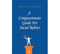 Marcel Heerink A Compassionate Guide for Social Robots (Tascabile)