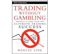 Trading Without Gambling: A Game Plan for Ultimate Trading Success: Develop a Game Plan for Ultimate Trading Success