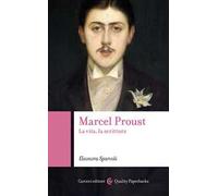 Marcel Proust. La vita, la scrittura