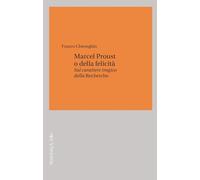 Marcel Proust o della felicità. Sul carattere tragico della «Recherche»