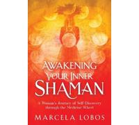 Awakening Your Inner Shaman: A Woman's Journey of Self-discovery Through the Medicine Wheel: One Woman's Hero's Quest