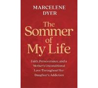 The Sommer of My Life: Faith, Perseverance, and a Mother's Unconditional Love Throughout Her Daughter's Addiction