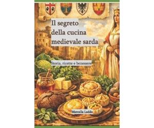 Marcella Loddo Il segreto della cucina medievale sarda. (Tascabile)