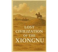 Marcello Avallone Lost Civilization of the Xiongnu (Tascabile)