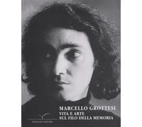 Marcello Grottesi. Vita e arte sul filo della memoria - [Pieraldo]