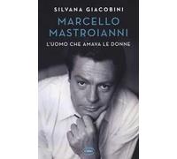 Silvana Giacobini – Marcello Mastroianni. L'uomo che amava le donne