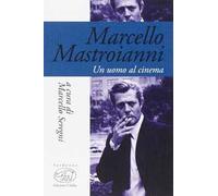 Marcello Mastroianni. Un uomo al cinema