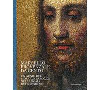 Marcello Provenzale da Cento. Un genio del mosaico barocco nella Roma dei Borghese. Ediz. illustrata