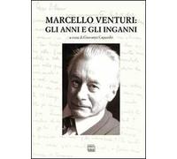 Marcello Venturi. Gli anni e gli inganni. Atti del Convegno di studi (O-Molare, 26-27 giugno 2009)
