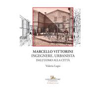 Marcello Vittorini. Ingegnere, urbanista. Dall'uomo alla città. Ediz. illu...