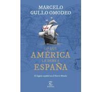 Marcelo Gullo O Lo que América le debe a España: El legado español e (Tascabile)