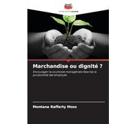 Marchandise ou dignité ?: Encourager la courtoisie managériale favorise la productivité des employés
