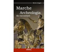 Marche. Archeologia da raccontare