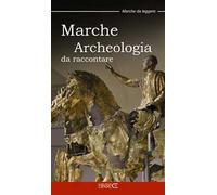 Marche. Archeologia da raccontare
