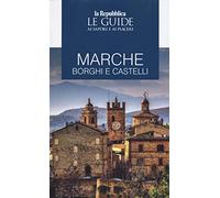 Marche. Borghi e castelli. Le guide ai sapori e ai piaceri