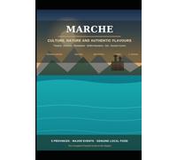 Marche: Culture, Nature and Authentic Flavours - The Complete Guide in 5 Provinces: Theatres, Churches, Monasteries, the Sibillini Mountains, the Sea and Genuine Cuisine