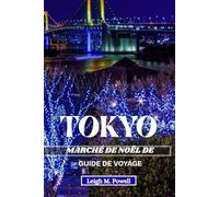MARCHÉ DE NOËL DE TOKYO GUIDE DE VOYAGE 2025: Guide d'initiés pour célébrer Noël au cœur du Japon