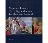 Marche e Toscana. Terre di grandi maestri tra Quattro e Seicento