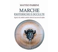 Marche esoteriche e occulte. Segreti, riti, simboli e antiche culture di una terra di confine