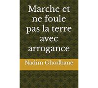 Marche et ne foule pas la terre avec arrogance
