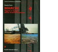 Marche. Figure e luoghi della trasformazione di Rosario Pavia - palombi, 2006